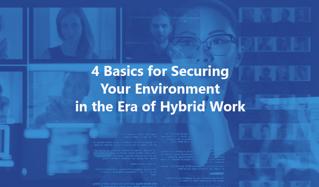 4 Basics for Securing Your Environment in the Era of Hybrid Work