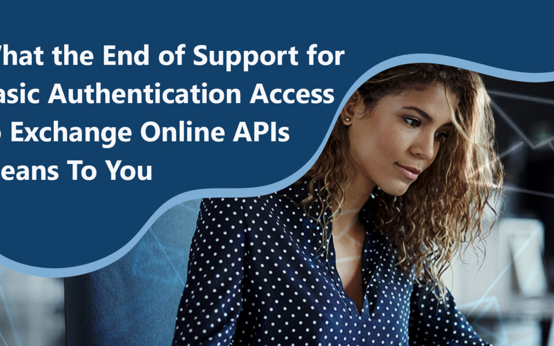 What the End of Support for Basic Authentication Access to Exchange Online APIs Means to You