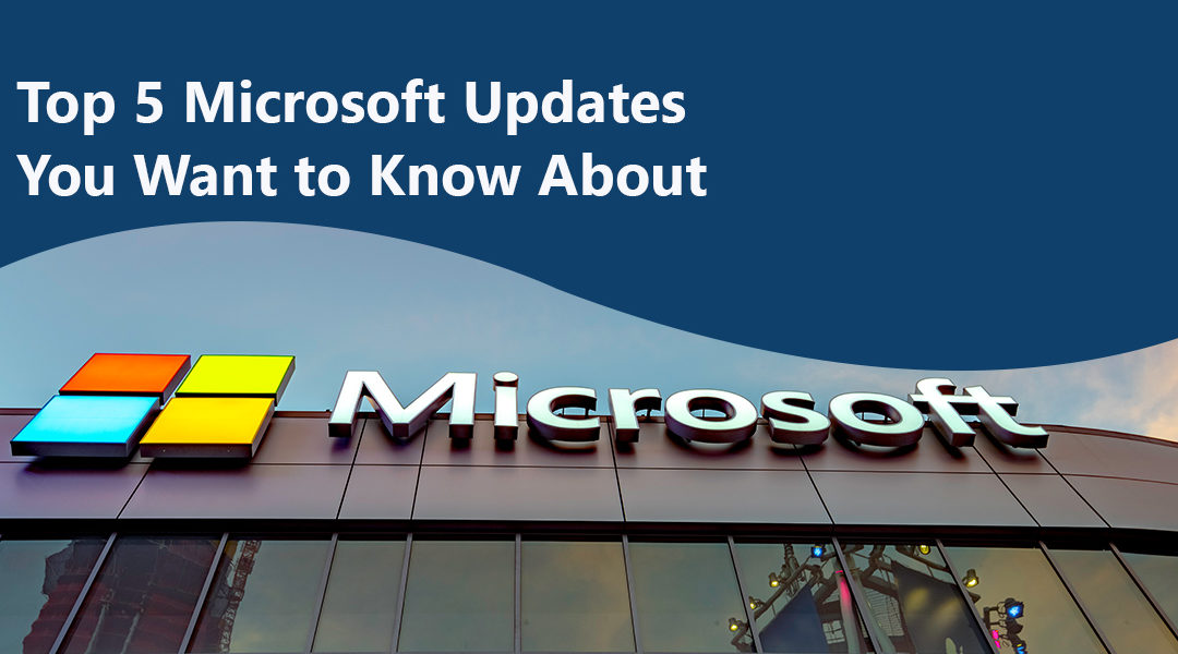 Top 5 Microsoft Updates You Want to Know About