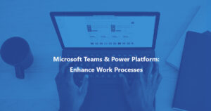 Microsoft Teams & Power Platform: Enhance Work processes