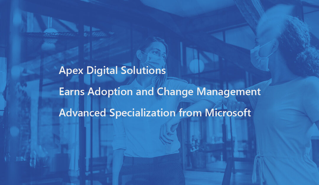 Apex Digital Solutions Earns Adoption and Change Management Advanced Specialization from Microsoft