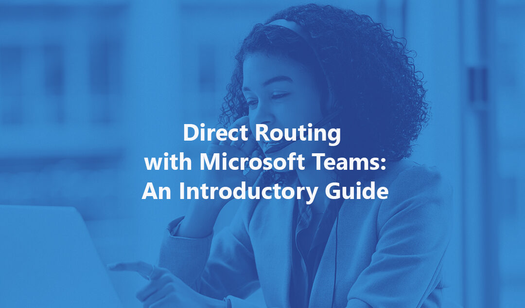 Direct Routing with Microsoft Teams an Introductory Guide