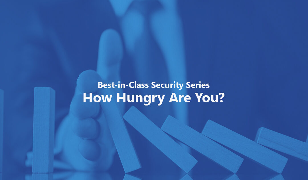 How Hungry Are You? – Best-in-Class Security Series Pt. 3