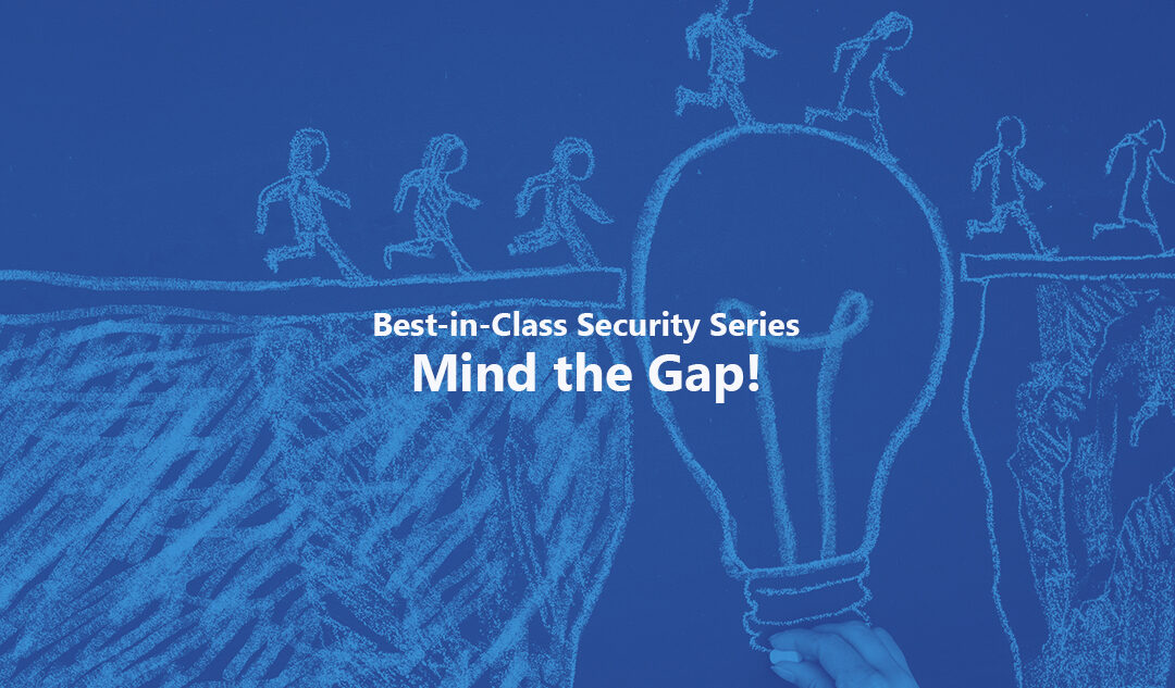 Mind the Gap! – Best-in-Class Security Series Pt. 2