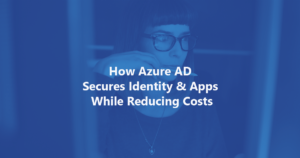Azure AD Secures Identity and Apps while Reducing Costs