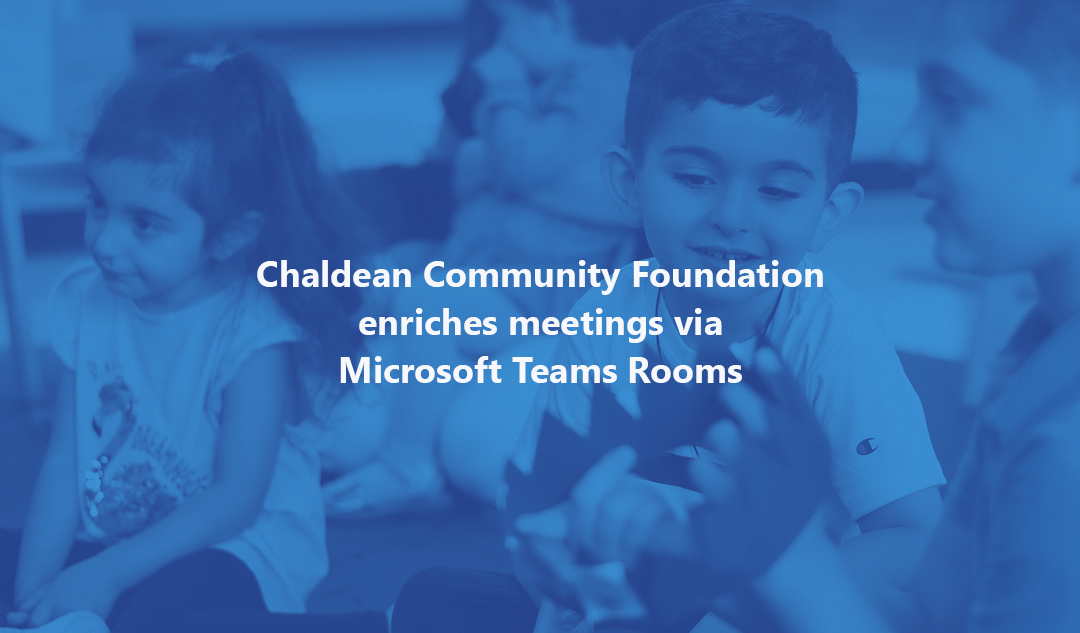 Chaldean Community Foundation enriches meetings via Microsoft Teams Rooms