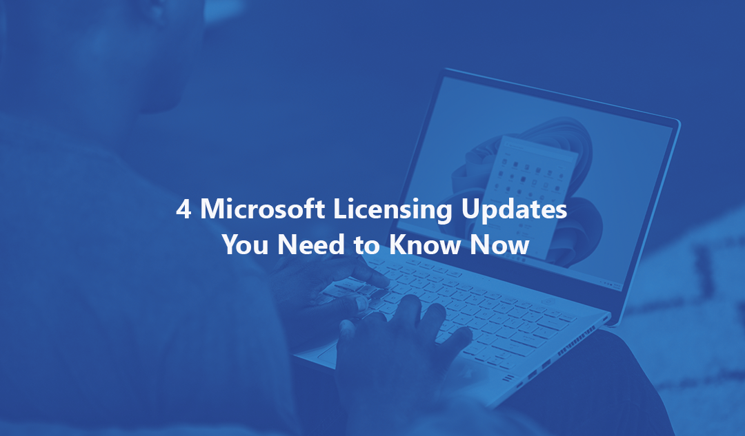 4 Microsoft Licensing Updates You Need to Know Now