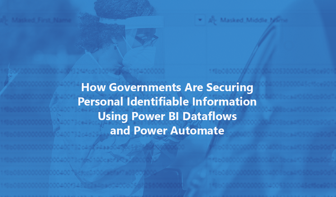 How Governments Are Securing Personal Identifiable Information Using Power BI Dataflows and Power Automate