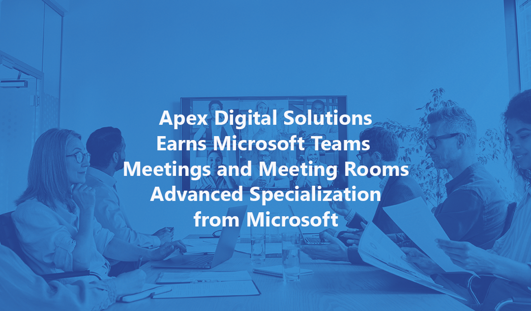 Apex Digital Solutions Earns Microsoft Teams Meetings and Meeting Rooms Advanced Specialization from Microsoft