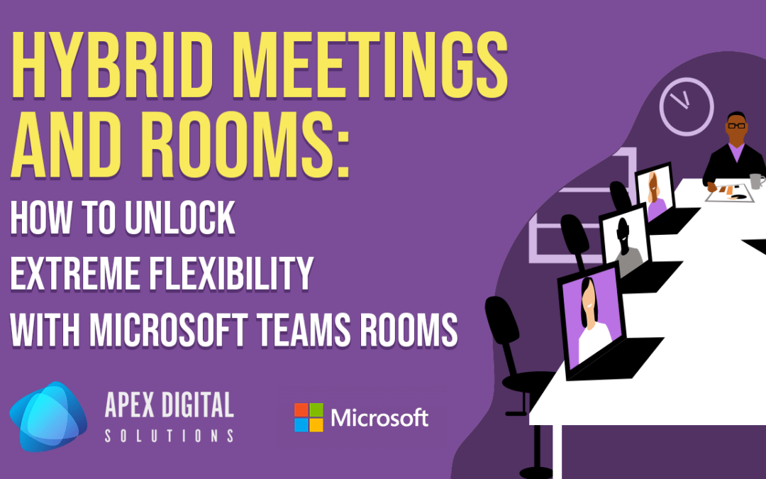 Hybrid Meetings & Rooms: How to Unlock Extreme Flexibility with Microsoft Teams Rooms