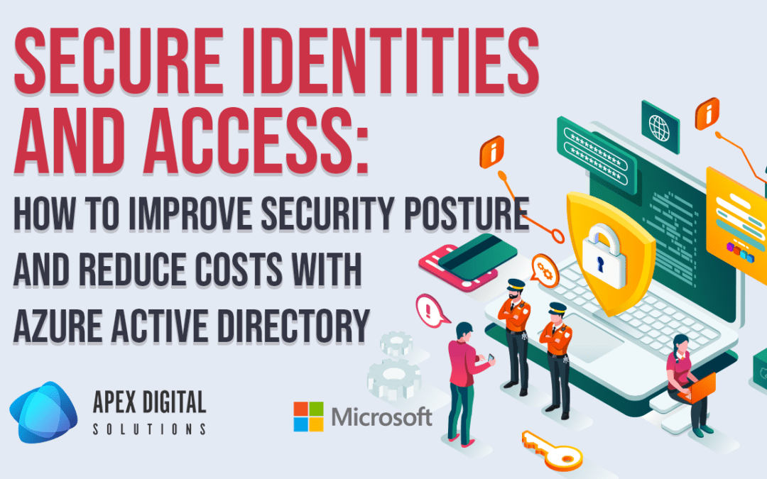 Secure Identities & Access: How to Improve Security Posture and Reduce Costs with Azure Active Directory